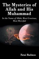 The Mysteries of Allah and His Muhammad: In the Name of Allah, Most Gracious, Most Merciful 1681815885 Book Cover