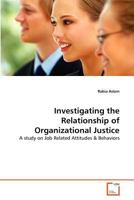 Investigating the Relationship of Organizational Justice: A study on Job Related Attitudes & Behaviors 3639377036 Book Cover