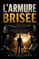 L'ARMURE BRISÉE: Quand le Protecteur se brise, l'Homme doit se relever.Guide pratique pour se remettre d'un traumatisme, guérir ses émotions et renaître plus fort (French Edition) B0H9V8T4CN Book Cover
