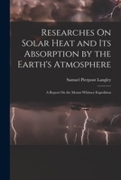 Researches On Solar Heat and Its Absorption by the Earth's Atmosphere: A Report On the Mount Whitney Expedition 101843268X Book Cover