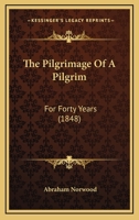 The Pilgrimage Of A Pilgrim: For Forty Years 1167221702 Book Cover