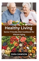 Healthy Living: Senior-Friendly Diet Cookbook for Vibrant Aging B0CQ4NXW11 Book Cover