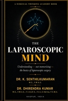 The Laparoscopic Mind: Understanding — Not Memorising — The Basics of Laparoscopic Surgery B0HB4998GK Book Cover