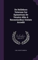 de Helleboro Veterum Cui Epimetrum de Veratro Albo a Recentioribus Usitato Accedit 127734647X Book Cover