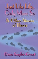 Just Like Life, Only More So and Other Stories of Illness 1450520901 Book Cover