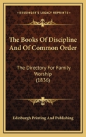 The Books Of Discipline And Of Common Order: The Directory For Family Worship 0530356198 Book Cover