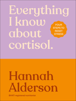 Everything I Know About Cortisol: Your 4-Step Stress Reset B0G7BNWSGB Book Cover