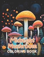 Midnight Mushroom Coloring Book For Adults: 100+ Amazing Coloring Pages for All Ages B0CP11HKHX Book Cover