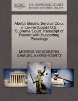 Abetta Electric Service Corp. v. Levine (Louis) U.S. Supreme Court Transcript of Record with Supporting Pleadings 1270587072 Book Cover