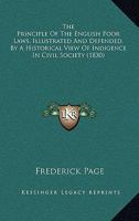 The Principle Of The English Poor Laws, Illustrated And Defended, By A Historical View Of Indigence In Civil Society 1167205278 Book Cover