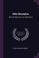 Mike Monaghan: What He Said At The Law Club Dinners (1911) 1120646340 Book Cover
