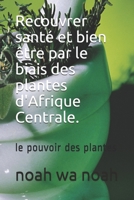 Recouvrer santé et bien être par le biais des plantes d'Afrique Centrale. B089CLPVS9 Book Cover