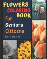 Flowers Coloring Book for senior citizens: Coloring Book with Realistic Flowers, Bouquet, Floral Designs, Mandalas, and Patterns for Stress Relief and Relaxation for Parent or Grandparent B08NDZ1GDS Book Cover