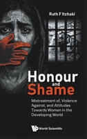 Honor and Shame: Mistreatment of, Violence Against, and Attitudes Toward Women in the Developing World 9819819369 Book Cover