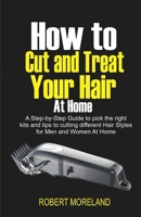 HOW TO CUT AND TREAT YOUR HAIR AT HOME: A Step-by-Step Guide to pick the right kits and tips to cutting different Hair Styles for Men and Women at Home B08C98YZXC Book Cover