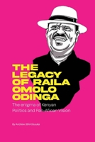 The Legacy of Raila Amolo Odinga: The enigma of Kenyan politics and Pan-African vission B0FX22B36N Book Cover