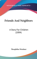 Friends And Neighbors: A Story For Children 1436853850 Book Cover