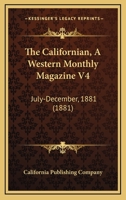 The Californian, A Western Monthly Magazine V4: July-December, 1881 116815023X Book Cover