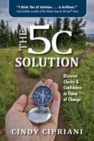 The 5C Solution: Discover Clarity & Confidence in Times of Change 1734622105 Book Cover