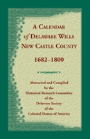 A Calendar of Delaware Wills New Castle County, 1682-1800 1556135327 Book Cover