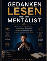 GEDANKEN LESEN WIE EIN MENTALIST: Bewährte psychologische Techniken zur Verhaltensanalyse, zum Aufbau von Vertrauen und zur Beeinflussung von Personen in realen Situationen (German Edition) B0H73L16MX Book Cover