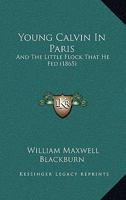Young Calvin In Paris: And The Little Flock That He Fed 1248821300 Book Cover