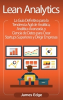 Lean Analytics: La Gu�a Definitiva para la Tendencia �gil de Anal�tica, Anal�tica Avanzada, y Ciencia de Datos para Crear Startups Superiores y Dirigir Empresas (Spanish Edition) 1647481902 Book Cover