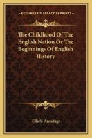 The Childhood Of The English Nation Or The Beginnings Of English History 1428614389 Book Cover