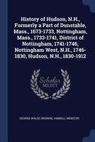 History of Hudson, N.H., Formerly a Part of Dunstable, Mass., 1673-1733, Nottingham, Mass., 1733-1741, District of Nottingham, 1741-1746, Nottingham West, N.H., 1746-1830, Hudson, N.H., 1830-1912 134015448X Book Cover