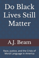 Do Black Lives Still Matter: Race, Justice, and the Crisis of Moral Language in America B0GJB1L5W8 Book Cover