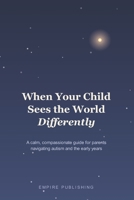 When Your Child Sees the World Differently: A Calm, Compassionate Guide for Parents Navigating Autism and the Early Years — From First Worries to Everyday Support B0H75J5F2T Book Cover
