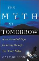 The Myth of Tomorrow: Seven Essential Keys for Living the Life You Want Today 0071389172 Book Cover