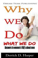 Why We Do What We Do: Answers to Women's Faq's about Men 148182158X Book Cover