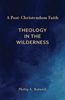A Post-Christendom Faith: Theology in the Wilderness 1481325205 Book Cover