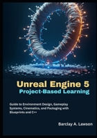 Unreal Engine 5 Project-Based Learning: A Step-by-Step Guide to Environment Design, Gameplay Systems, Cinematics, and Packaging with Blueprints and C++ B0FP5BGF7W Book Cover