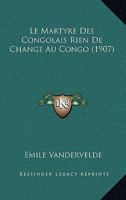 Le Martyre Des Congolais Rien de Change Au Congo (1907) 1167422139 Book Cover