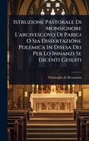 Istruzione Pastorale Di Monsignore L'arcivescovo Di Parigi O Sia Dissertazione Polemica In Disesa Dei Per Lo Innanzi Se Dicenti Gesuiti (Italian Edition) 1024884015 Book Cover