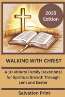 WALKING WITH CHRIST: Lent and Easter devotional for families (2025): A 10-Minute Family Devotional for Spiritual Growth Through Lent and Easter B0DVL777KT Book Cover
