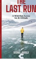 The Last Run: A Wild Run Across Ice & Altitude B0G1ZN8Y9Y Book Cover