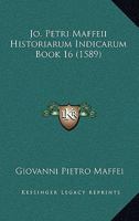 Jo. Petri Maffeii Historiarum Indicarum Book 16 (1589) 1120630541 Book Cover