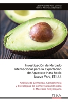 Investigación de Mercado Internacional para la Exportación de Aguacate Hass hacia Nueva York, EE.UU.: Análisis de Demanda, Competencia y Estrategias ... para el Mercado Neoyorquino (Spanish Edition) 999932472X Book Cover