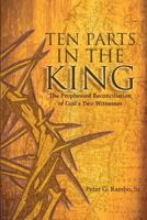 Ten Parts in the King : The Prophesied Reconciliation of God's Two Witnesses 1729385672 Book Cover