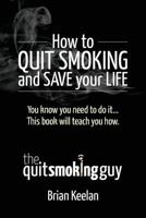 How To Quit Smoking and Save Your Life 1508507910 Book Cover