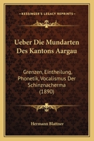 Ueber Die Mundarten Des Kantons Aargau: Grenzen, Eintheilung, Phonetik, Vocalismus Der Schinznacherma (1890) 1160288011 Book Cover