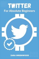 Twitter For Absolute Beginners: A Concise User Guide to Mastering Twitter with Tips and Tricks B0C6W2YWS7 Book Cover