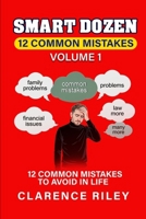 Smart Dozen: 12 Common Mistakes to Avoid in Life: Volume 1 (Smart Dozen: Essential Guides for Success Across Life’s Stages and Challenges) B0DTT9Q61P Book Cover