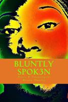 Bluntly Spok3n: Poetic & Unapologetic 1535483180 Book Cover