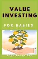 Value Investing for Babies: Learn the Key to Investing from Beginner to Advance Level B08WJZC3T1 Book Cover