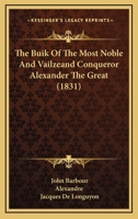 The Buik Of The Most Noble And Vailzeand Conqueror Alexander The Great 1437145213 Book Cover