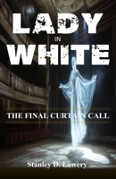 Lady In White: The Final Curtain Call B0GTN343V7 Book Cover